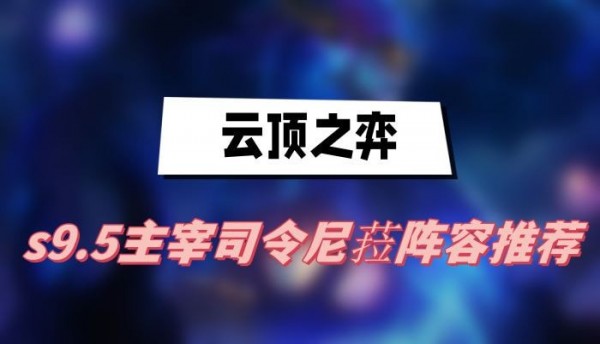 云顶之弈s9.5主宰司令尼菈阵容怎么选择