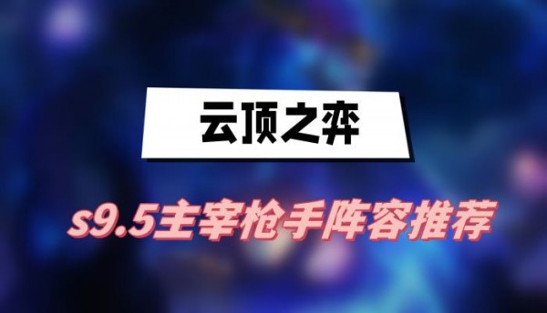 云顶之弈s9.5主宰枪手阵容怎么搭配