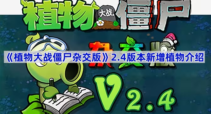 《植物大战僵尸杂交版》2.4版本新增植物介绍